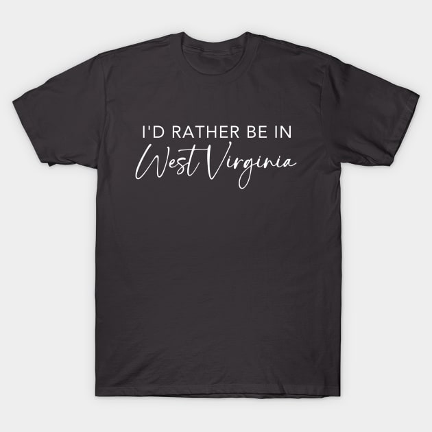 I'd Rather Be In West Virginia T-Shirt by RefinedApparelLTD